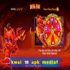 kwai 18 apk mediaf  re